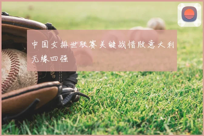 中国女排世联赛关键战惜败意大利无缘四强