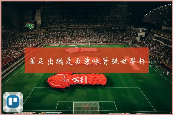 国足出线是否意味晋级世界杯